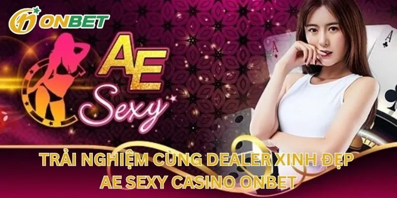 Trải Nghiệm Cùng Dealer Xinh Đẹp AE Sexy Casino