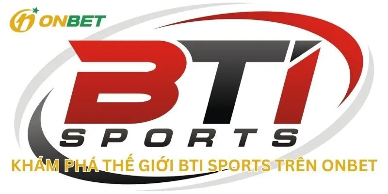 Khám Phá Thế Giới BTI Sports Trên ONBET