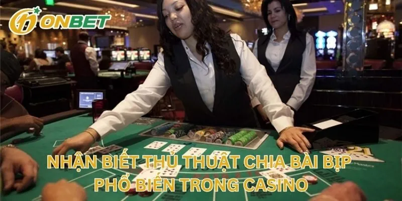 Nhận Biết Thủ Thuật Chia Bài Bịp Phổ Biến Trong Casino