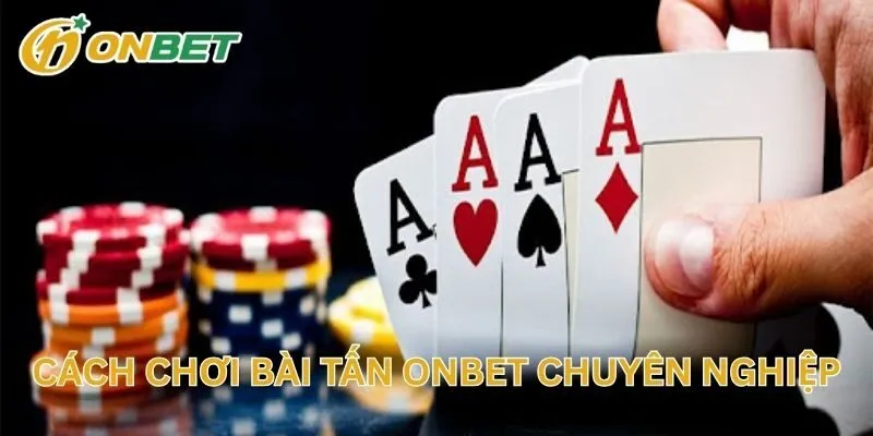 Cách Chơi Bài Tấn ONBET Chuyên Nghiệp