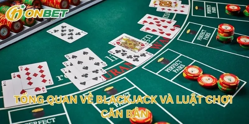 Tổng Quan Về Blackjack Và Luật Chơi Căn Bản