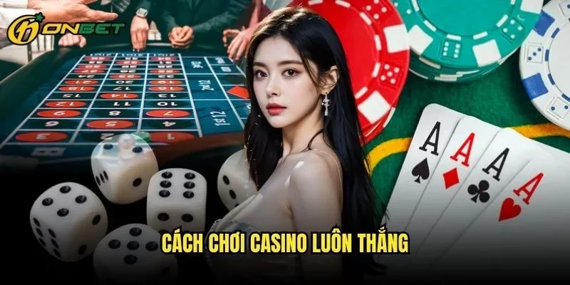 Cách Chơi Casino Luôn Thắng ONBET - Nghệ Thuật Chinh Phục Sòng Bài