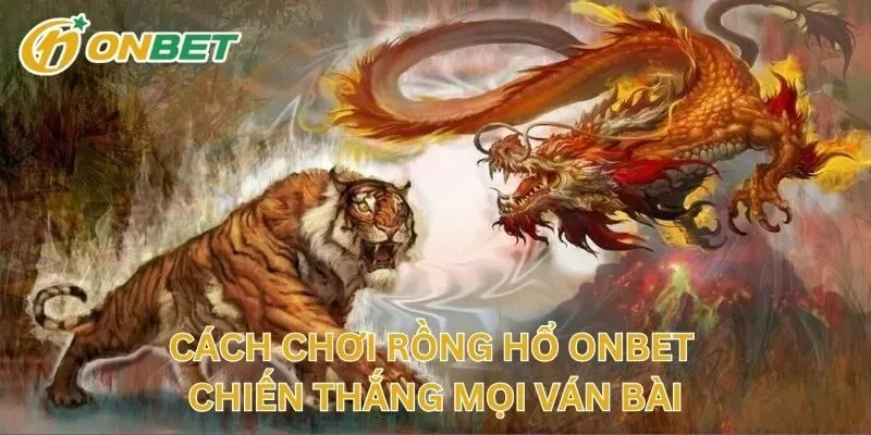 Cách Chơi Rồng Hổ Chiến Thắng Mọi Ván Bài