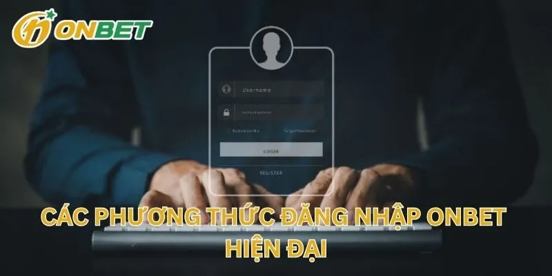 Các Phương Thức Đăng Nhập ONBET Hiện Đại