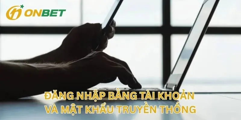 Đăng Nhập Bằng Tài Khoản Và Mật Khẩu Truyền Thống