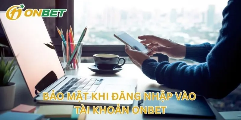 Bảo Mật Khi Đăng Nhập Vào Tài Khoản Nhà Cái