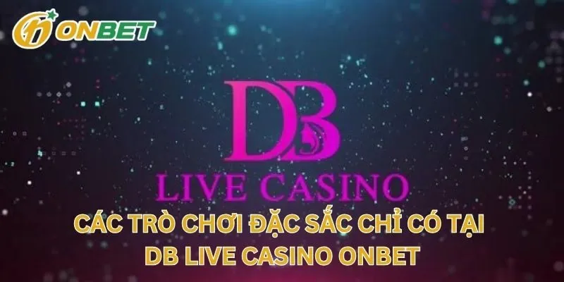 Các Trò Chơi Đặc Sắc Chỉ Có Tại DB Live Casino
