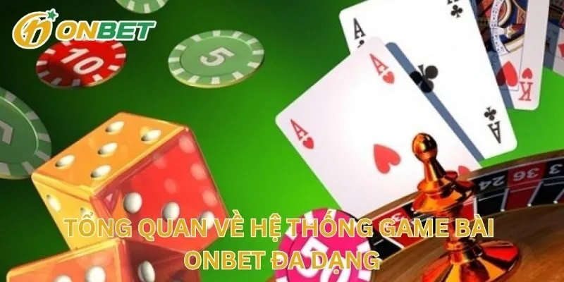 Tổng Quan Về Hệ Thống Game Bài ONBET Đa Dạng