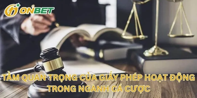 Tầm Quan Trọng Của Giấy Phép Hoạt Động Trong Ngành Cá Cược