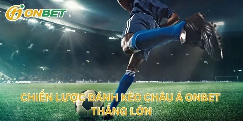 Chiến Lược Đánh Kèo Châu Á Thắng Lớn