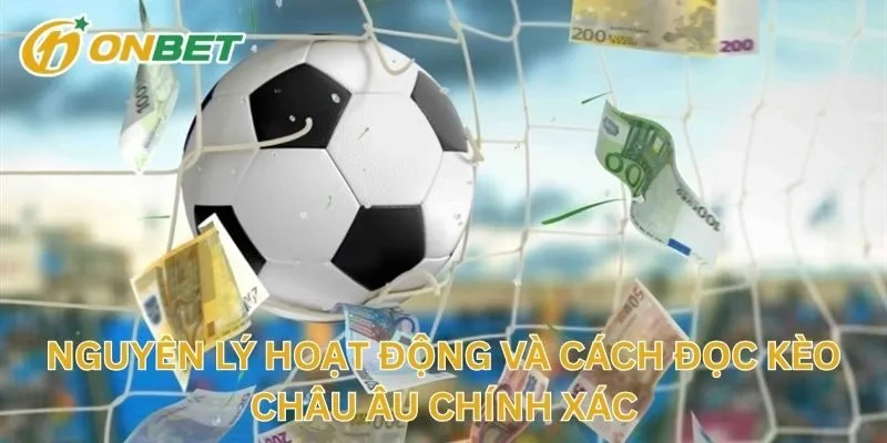 Nguyên Lý Hoạt Động Và Cách Đọc Kèo Châu Âu Chính Xác