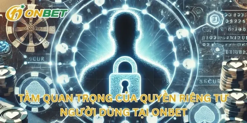 Tầm Quan Trọng Của Quyền Riêng Tư Người Dùng