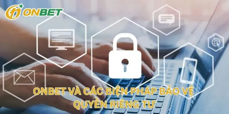 ONBET Và Các Biện Pháp Bảo Vệ Quyền Riêng Tư