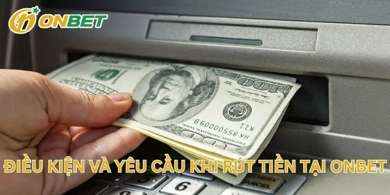 Điều Kiện Và Yêu Cầu Khi Rút Tiền Đổi Thưởng