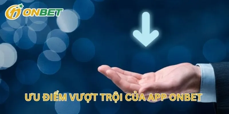 Ưu Điểm Vượt Trội Của App ONBET So Với Phiên Bản Web